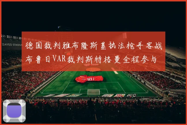 德国裁判雅布隆斯基执法枪手客战布鲁日VAR裁判斯特格曼全程参与