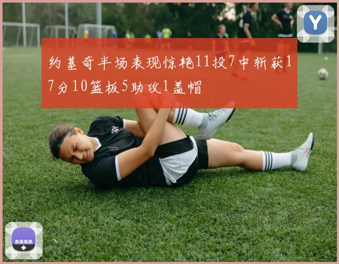 约基奇半场表现惊艳11投7中斩获17分10篮板5助攻1盖帽