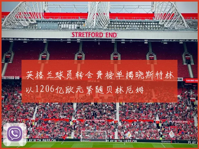 英格兰球员转会费榜单揭晓斯特林以1206亿欧元紧随贝林厄姆