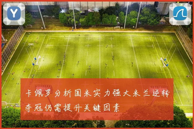 卡佩罗分析国米实力强大米兰逆转夺冠仍需提升关键因素